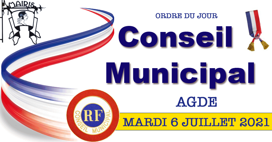 Agde - Conseil Municipal de la Ville d'Agde du Mardi 06 Juillet  2021- Ordre du jour .  Budgets  et Projets de délibérations