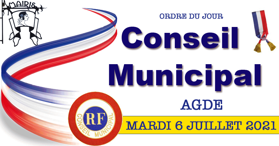 Agde - Conseil Municipal de la Ville d'Agde du Mardi 06 Juillet 2021- Ordre du jour . Budgets et Projets de délibérations