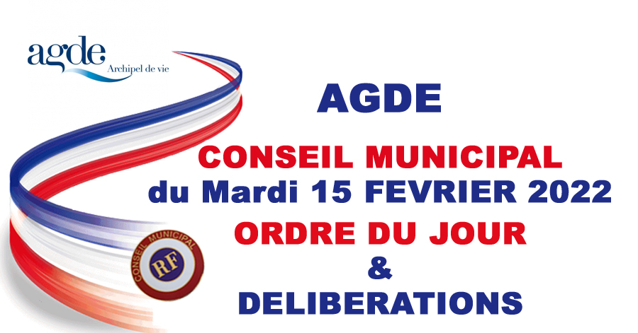 Agde - Conseil Municipal du  MARDI 15 FÉVRIER 2022 - Ordre du jour et  projets de délibérations