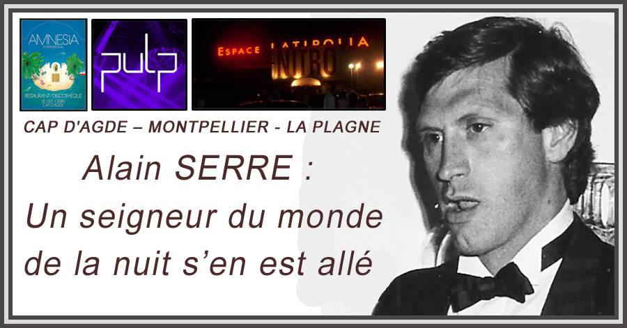 Cap d'Agde - Cap d'Agde - Montpellier - La Plagne - Alain SERRE : Un seigneur du monde de la nuit s'en est allé